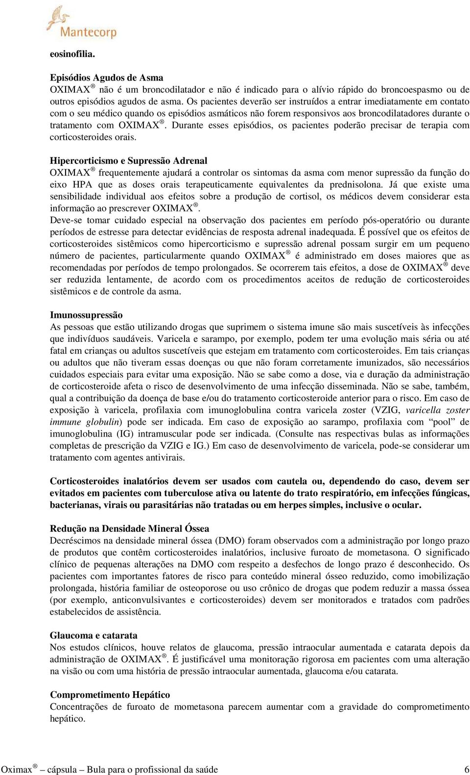 Durante esses episódios, os pacientes poderão precisar de terapia com corticosteroides orais.