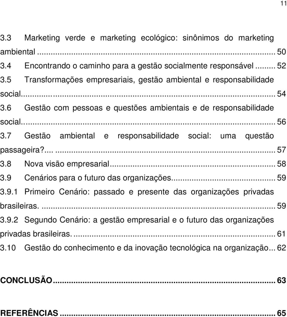 7 Gestão ambiental e responsabilidade social: uma questão passageira?...... 57 3.8 Nova visão empresarial... 58 3.9 Cenários para o futuro das organizações... 59 3.9.1 Primeiro Cenário: passado e presente das organizações privadas brasileiras.