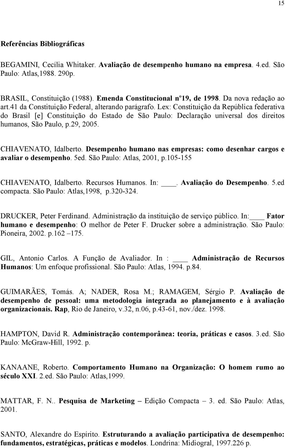 Lex: Constituição da República federativa do Brasil [e] Constituição do Estado de São Paulo: Declaração universal dos direitos humanos, São Paulo, p.29, 2005. CHIAVENATO, Idalberto.