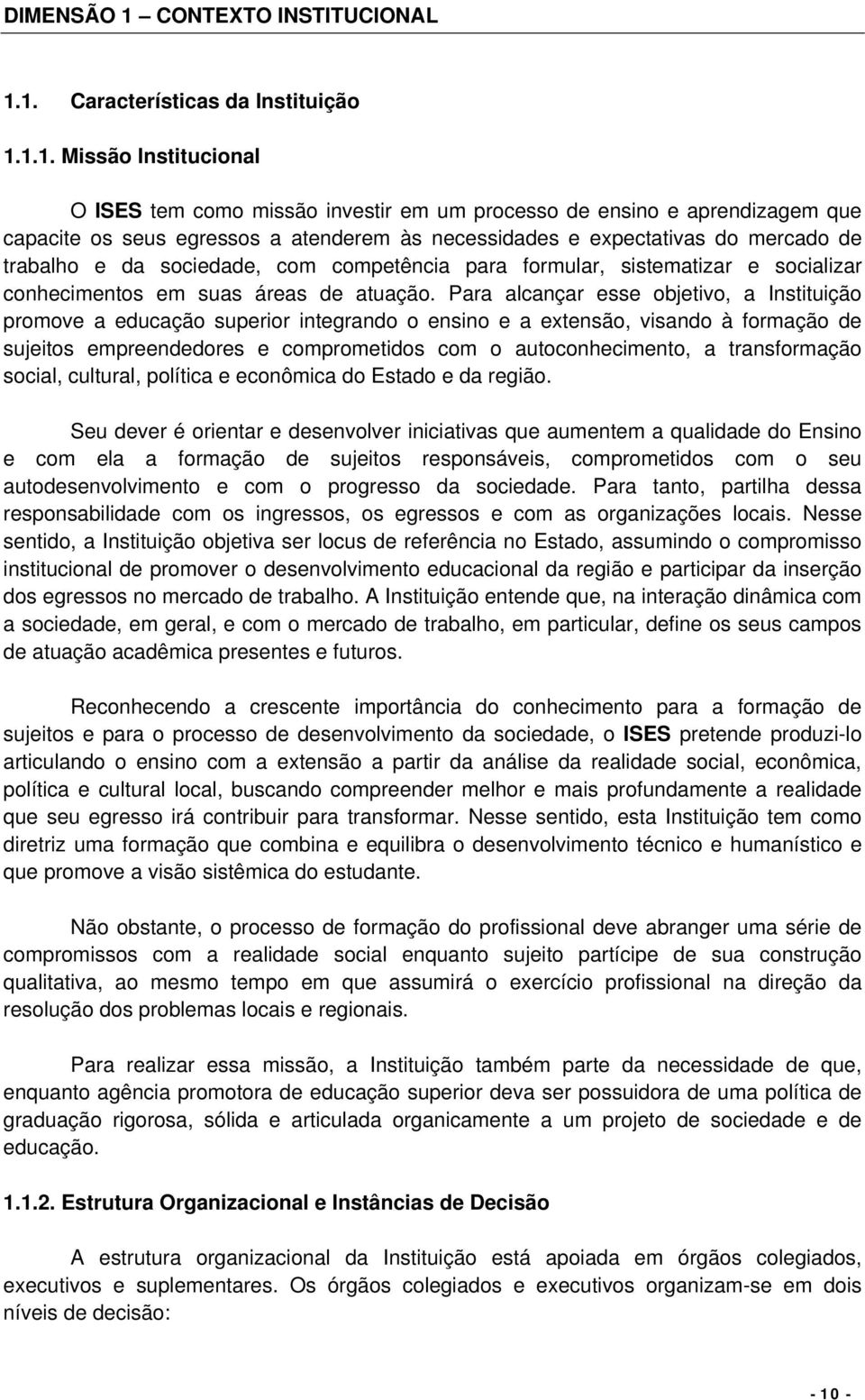 1. Características da Instituição 1.1.1. Missão Institucional O ISES tem como missão investir em um processo de ensino e aprendizagem que capacite os seus egressos a atenderem às necessidades e