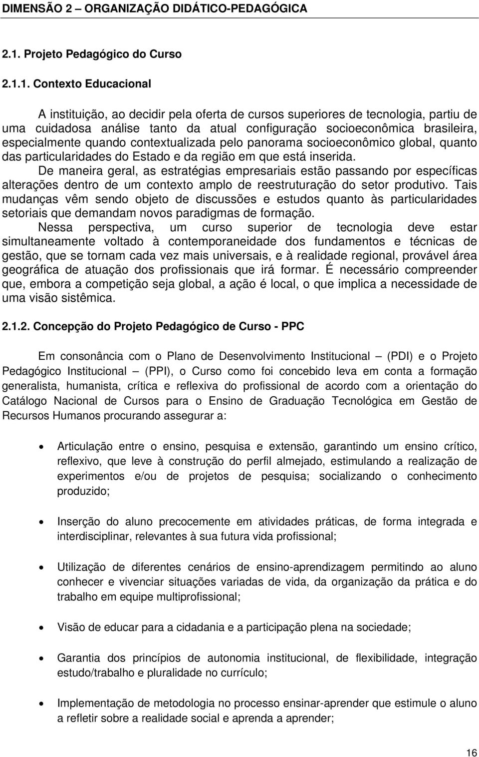 1. Contexto Educacional A instituição, ao decidir pela oferta de cursos superiores de tecnologia, partiu de uma cuidadosa análise tanto da atual configuração socioeconômica brasileira, especialmente