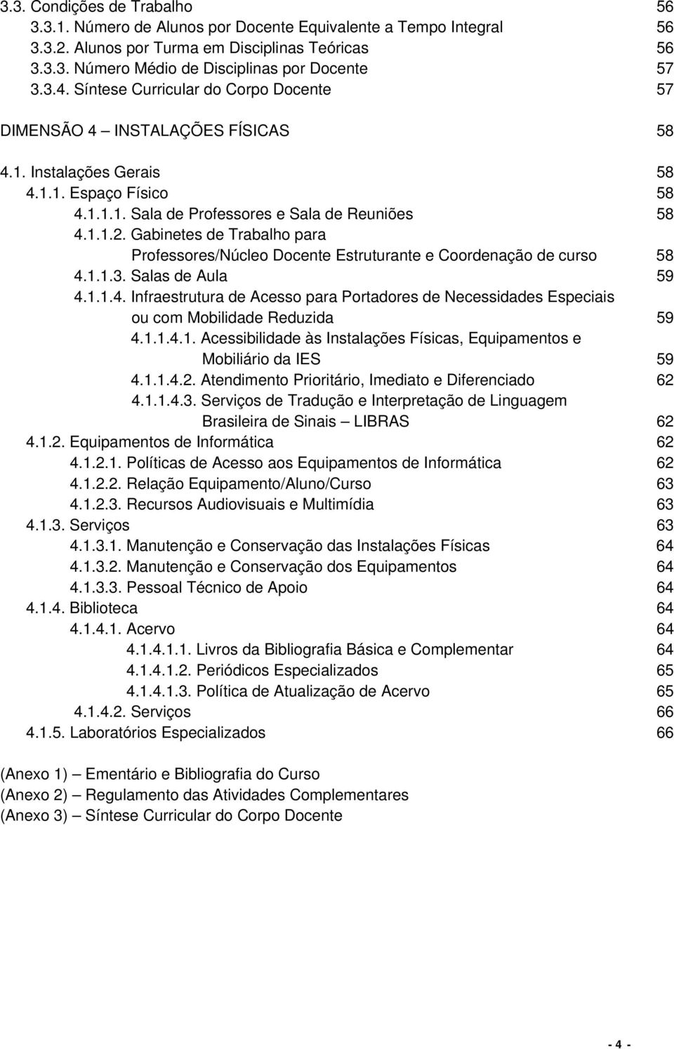 Gabinetes de Trabalho para Professores/Núcleo Docente Estruturante e Coordenação de curso 58 4.1.1.3. Salas de Aula 59 4.1.1.4. Infraestrutura de Acesso para Portadores de Necessidades Especiais ou com Mobilidade Reduzida 59 4.