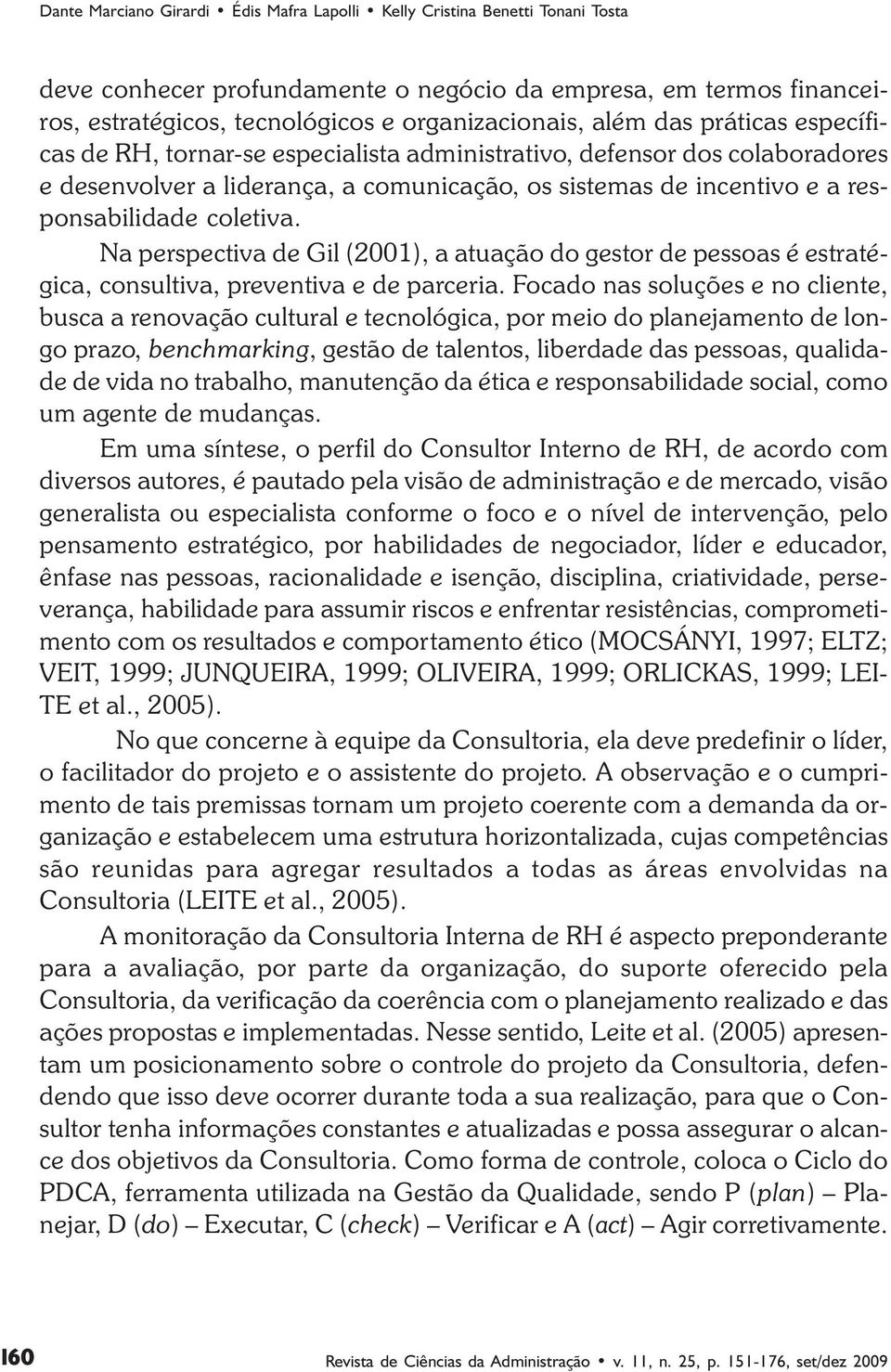 Na perspectiva de Gil (2001), a atuação do gestor de pessoas é estratégica, consultiva, preventiva e de parceria.