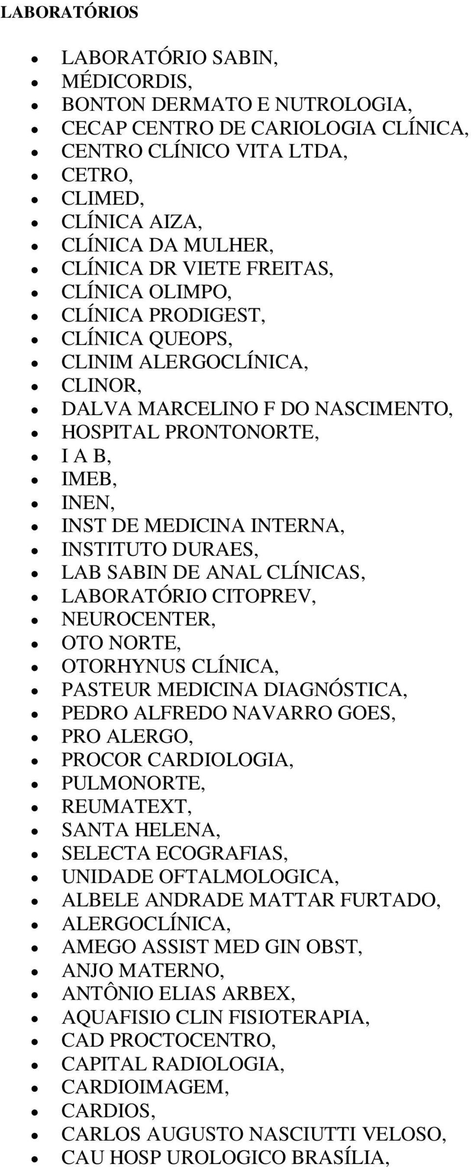 DURAES, LAB SABIN DE ANAL CLÍNICAS, LABORATÓRIO CITOPREV, NEUROCENTER, OTO NORTE, OTORHYNUS CLÍNICA, PASTEUR MEDICINA DIAGNÓSTICA, PEDRO ALFREDO NAVARRO GOES, PRO ALERGO, PROCOR CARDIOLOGIA,