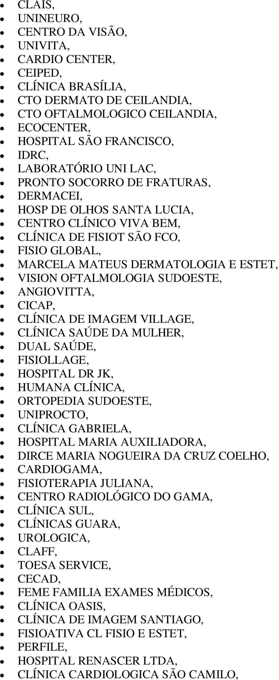 SUDOESTE, ANGIOVITTA, CICAP, CLÍNICA DE IMAGEM VILLAGE, CLÍNICA SAÚDE DA MULHER, DUAL SAÚDE, FISIOLLAGE, HOSPITAL DR JK, HUMANA CLÍNICA, ORTOPEDIA SUDOESTE, UNIPROCTO, CLÍNICA GABRIELA, HOSPITAL