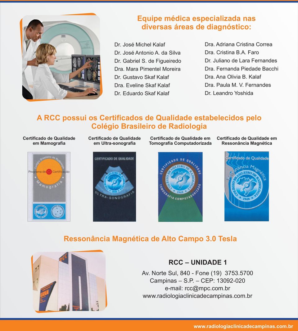 Leandro Yoshida A RCC possui os Certificados de Qualidade estabelecidos pelo Colégio Brasileiro de Radiologia Certificado de Qualidade em Mamografia Certificado de Qualidade em Ultra-sonografia