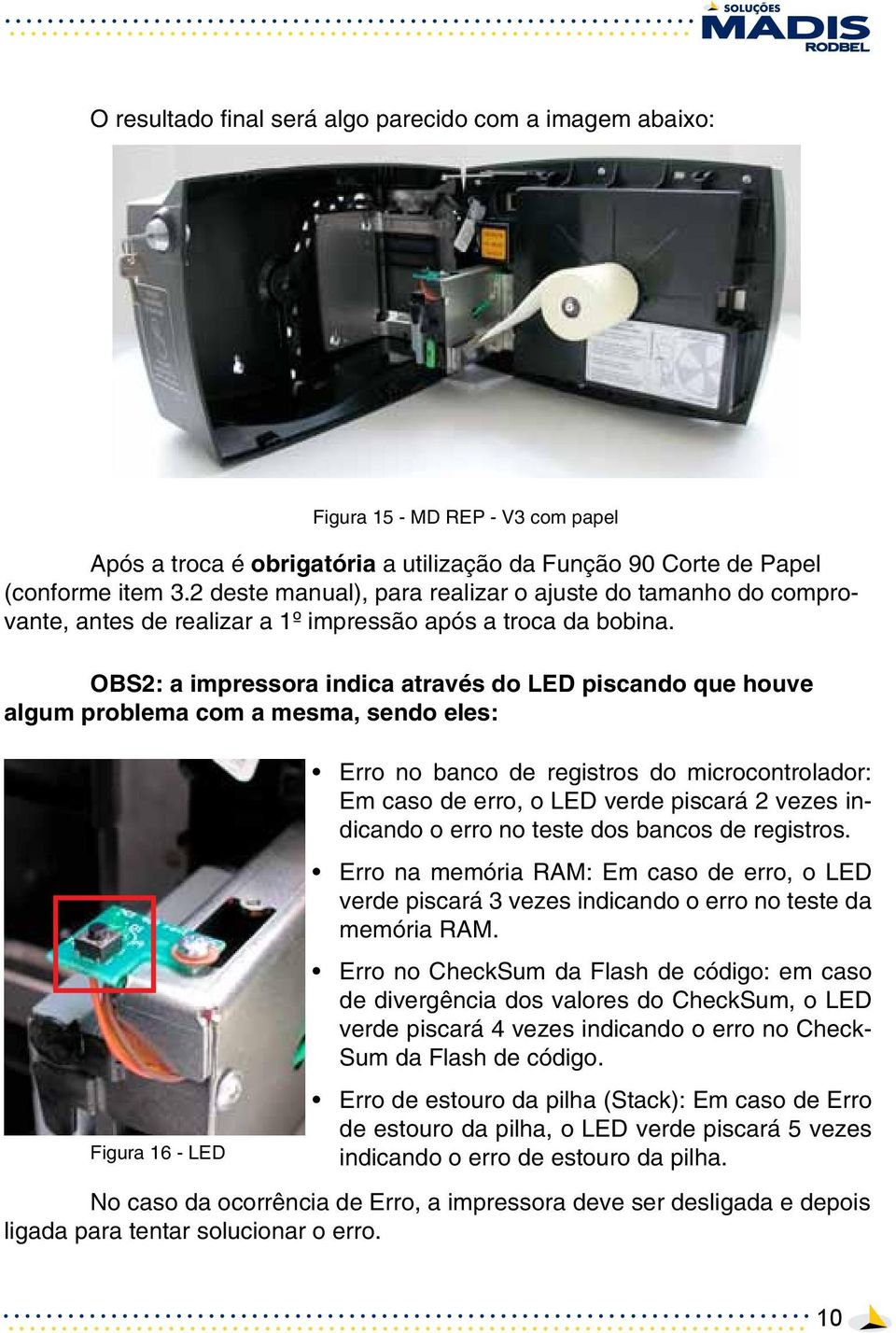 OBS2: a impressora indica através do LED piscando que houve algum problema com a mesma, sendo eles: Figura 16 - LED Figura 15 - MD REP - V3 com papel Erro no banco de registros do microcontrolador: