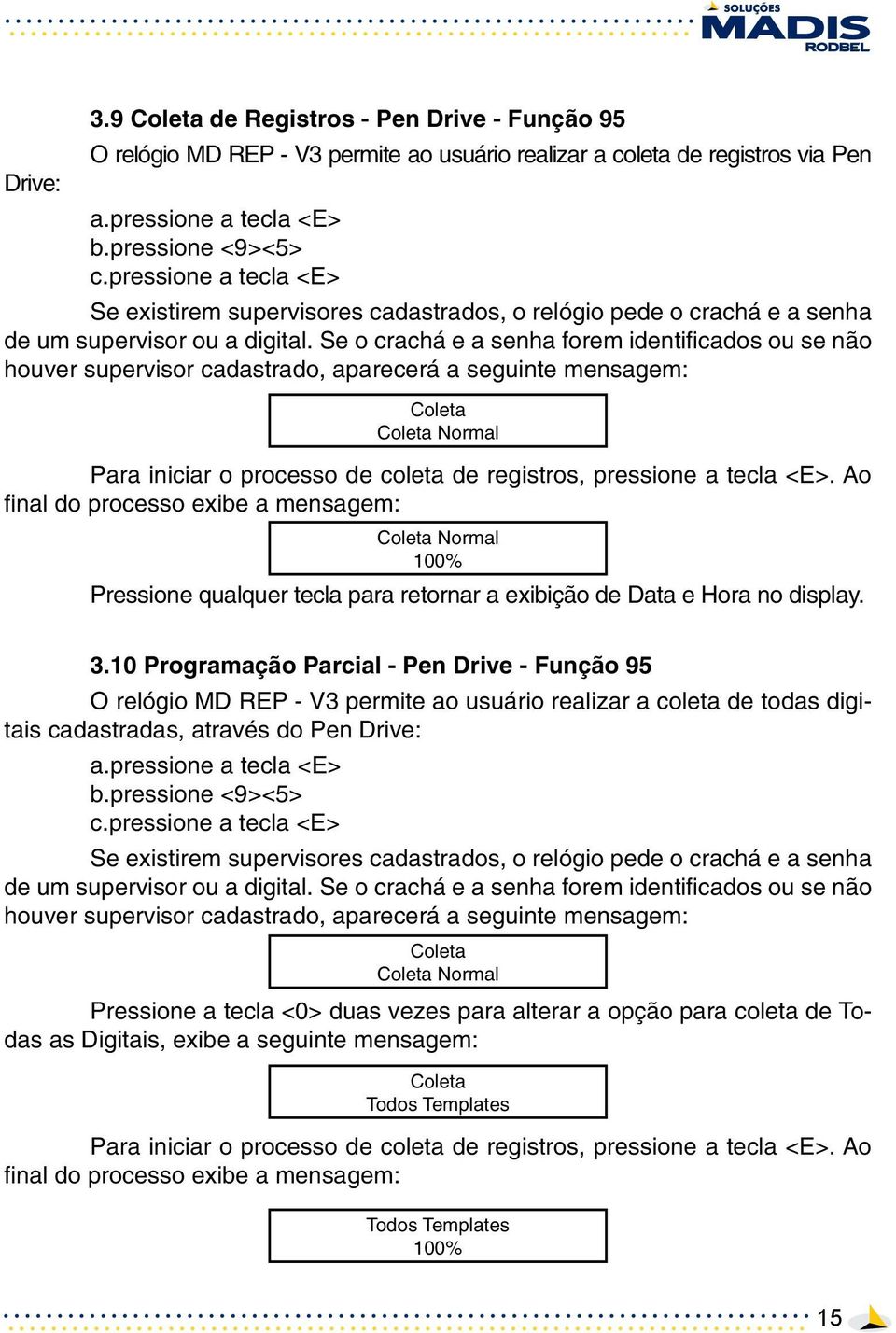 Se o crachá e a senha forem identificados ou se não houver supervisor cadastrado, aparecerá a seguinte mensagem: Coleta Coleta Normal Para iniciar o processo de coleta de registros, pressione a tecla