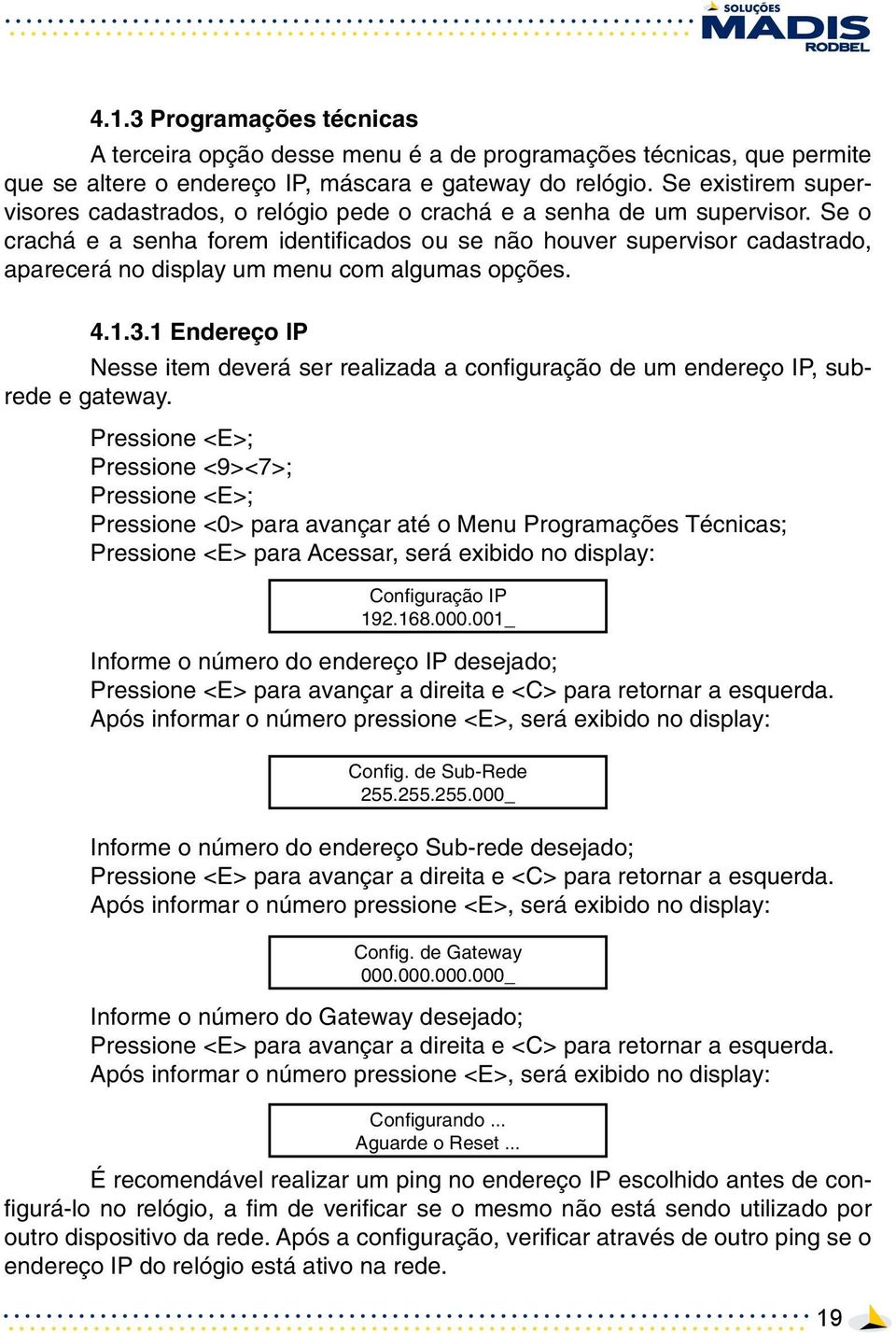 Se o crachá e a senha forem identificados ou se não houver supervisor cadastrado, aparecerá no display um menu com algumas opções. 4.1.3.