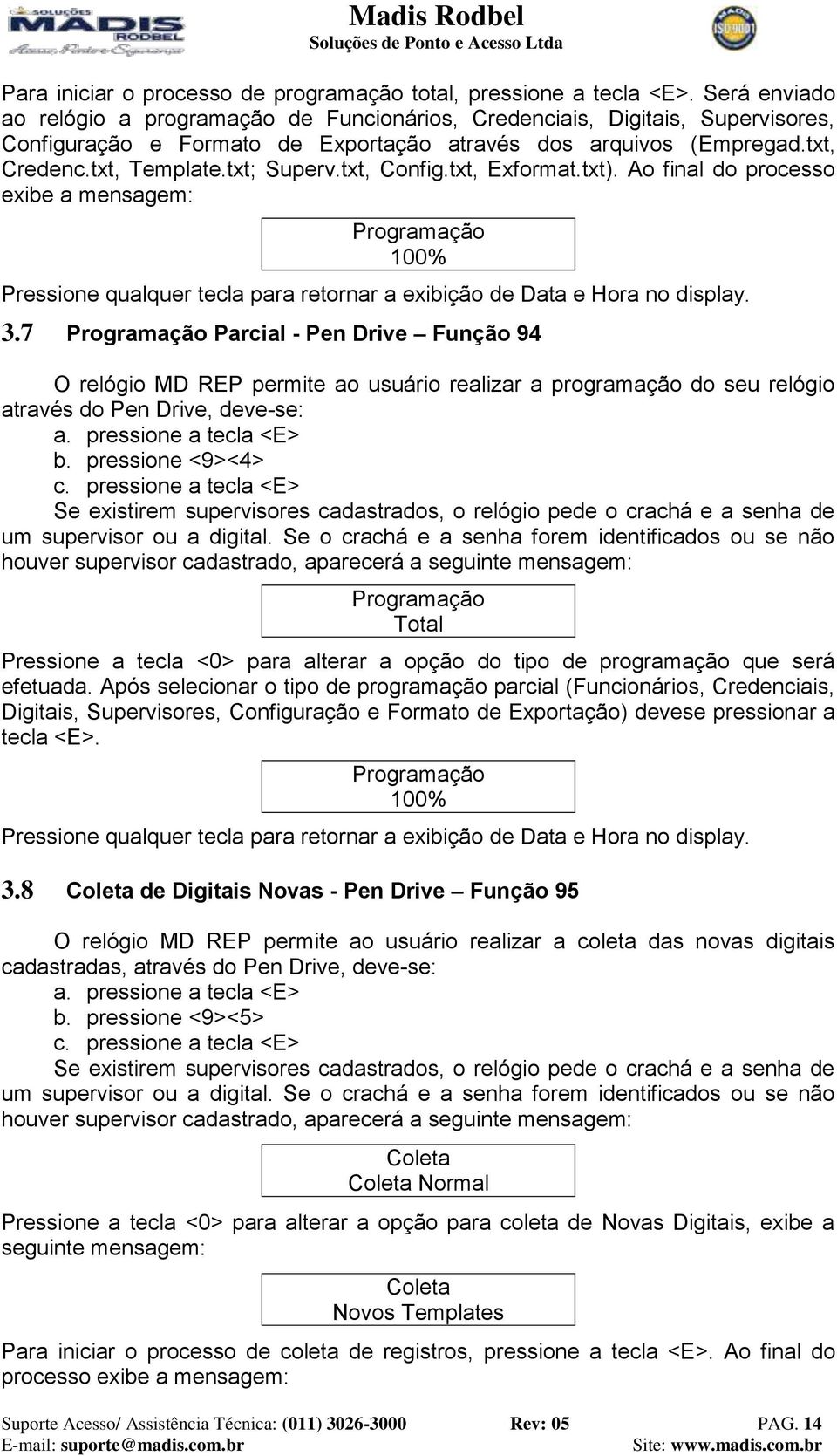 txt, Config.txt, Exformat.txt). Ao final do processo exibe a mensagem: Programação 100% Pressione qualquer tecla para retornar a exibição de Data e Hora no display. 3.