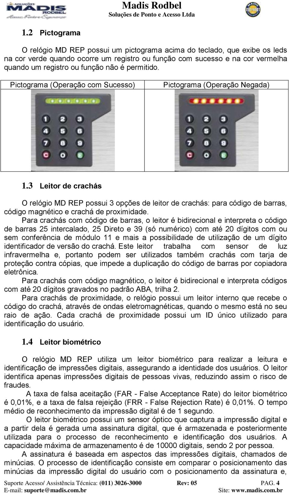 3 Leitor de crachás O relógio MD REP possui 3 opções de leitor de crachás: para código de barras, código magnético e crachá de proximidade.