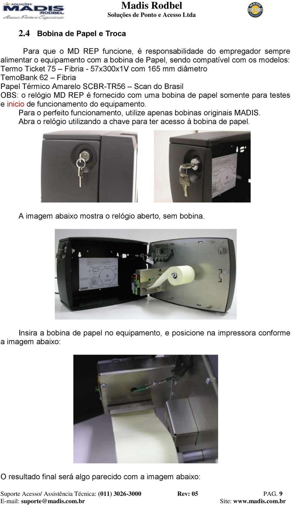 inicio de funcionamento do equipamento. Para o perfeito funcionamento, utilize apenas bobinas originais MADIS. Abra o relógio utilizando a chave para ter acesso à bobina de papel.