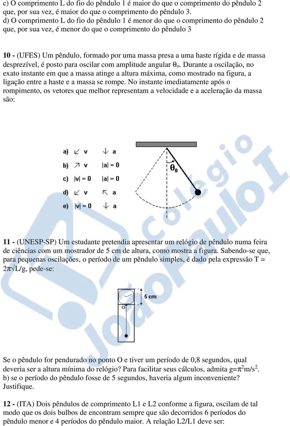 haste rígida e de massa desprezível, é posto para oscilar com amplitude angular θo.