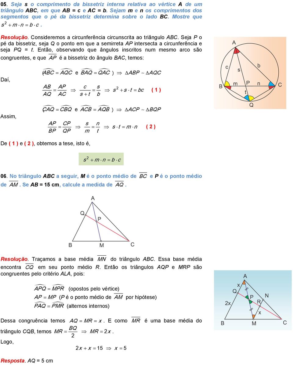 Então, observando que ângulos inscritos num mesmo arco são AP congruentes, e que é a bissetriz do ângulo BAC, temos: Daí, ABC AQC e BAQ QAC AB AP c s AQ AC s t b ABP 2 s s t bc AQC ( 1 ) e ACB AQB