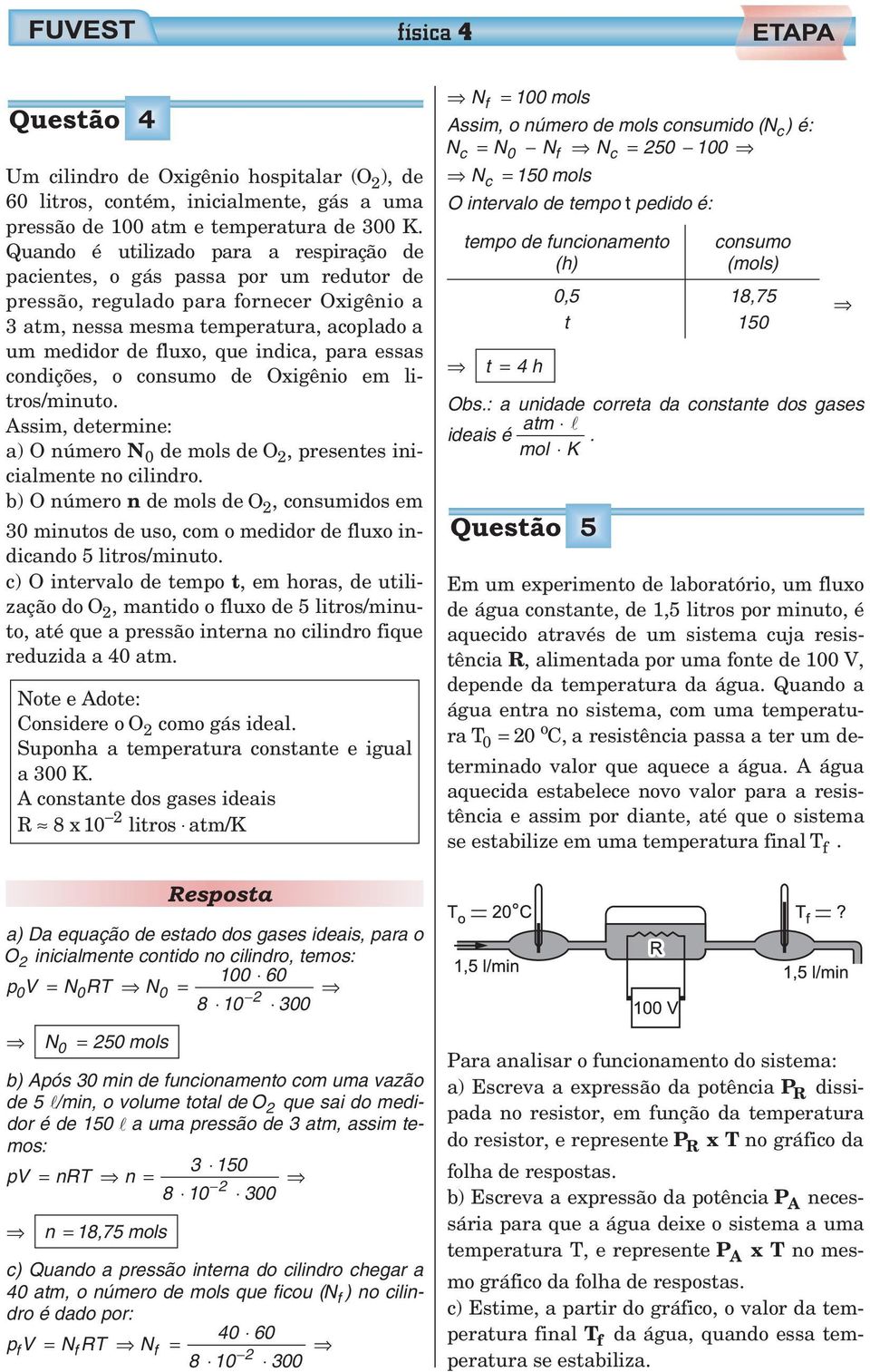 para essas condições, o consumo de Oxigênio em litros/minuto. Assim, determine: a) O número N 0 de mols de O, presentes inicialmente no cilindro.