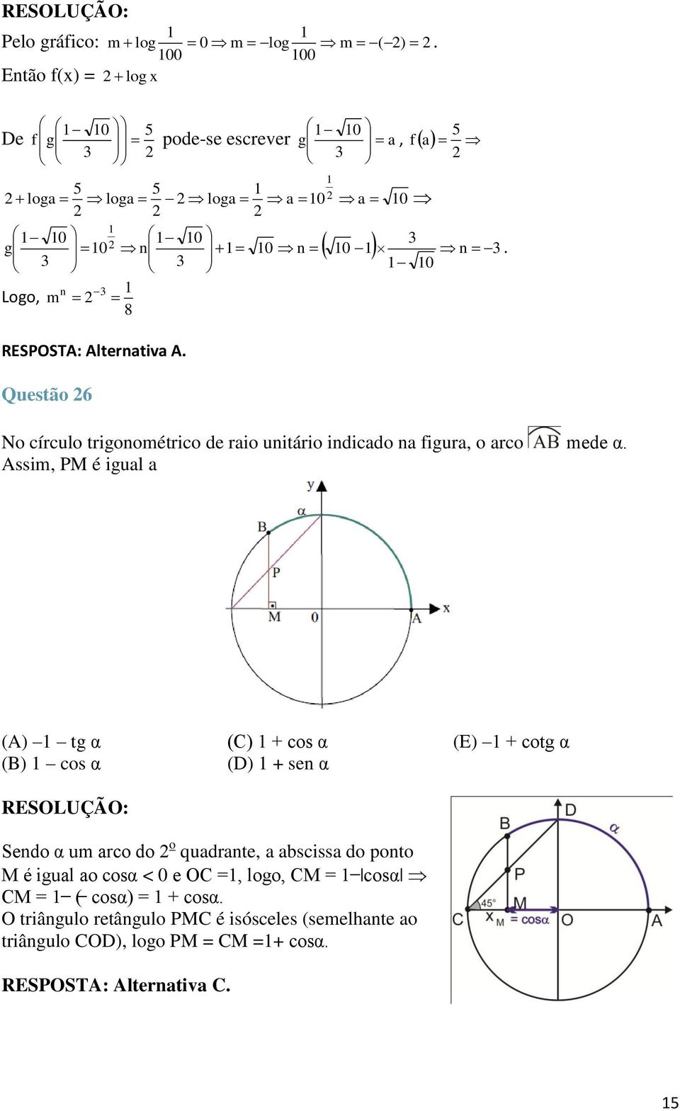 Questão 6 0 0 n 0 g a a, f a 0 0 n No círculo trigonométrico de raio unitário indicado na figura, o arco mede α. Assim, PM é igual a 0.