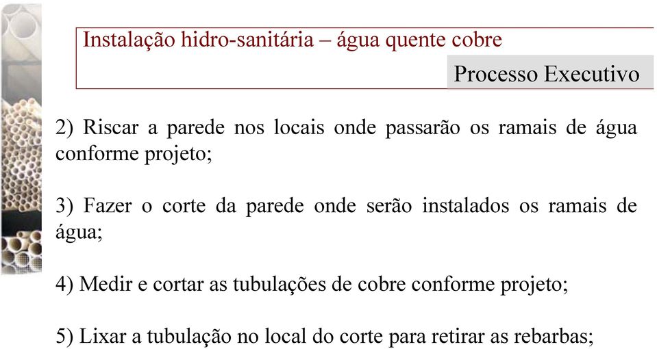 parede onde serão instalados os ramais de água; 4) Medir e cortar as tubulações de