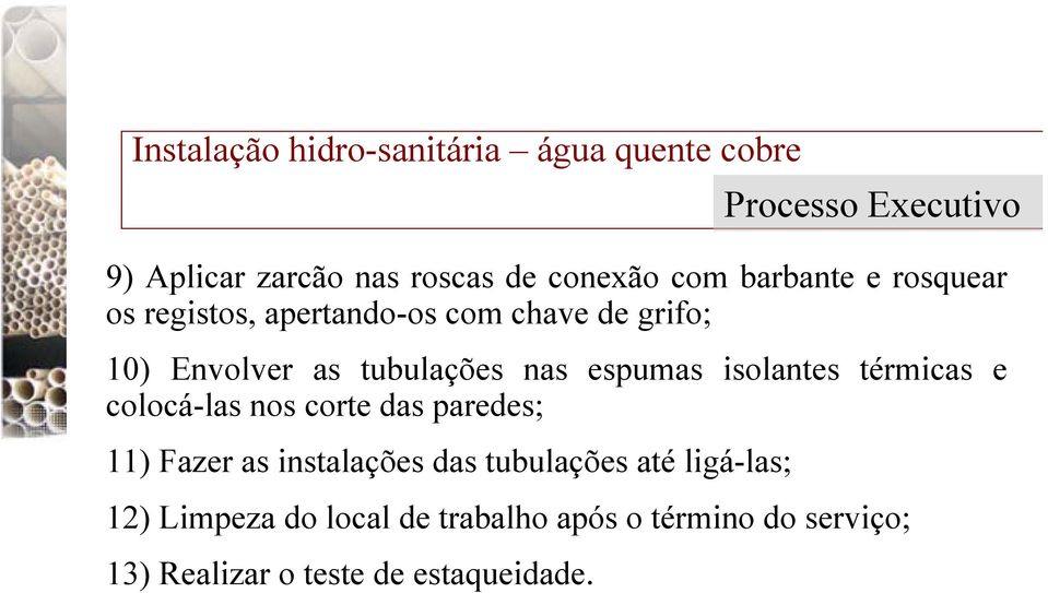 espumas isolantes térmicas e colocá-las nos corte das paredes; 11) Fazer as instalações das tubulações