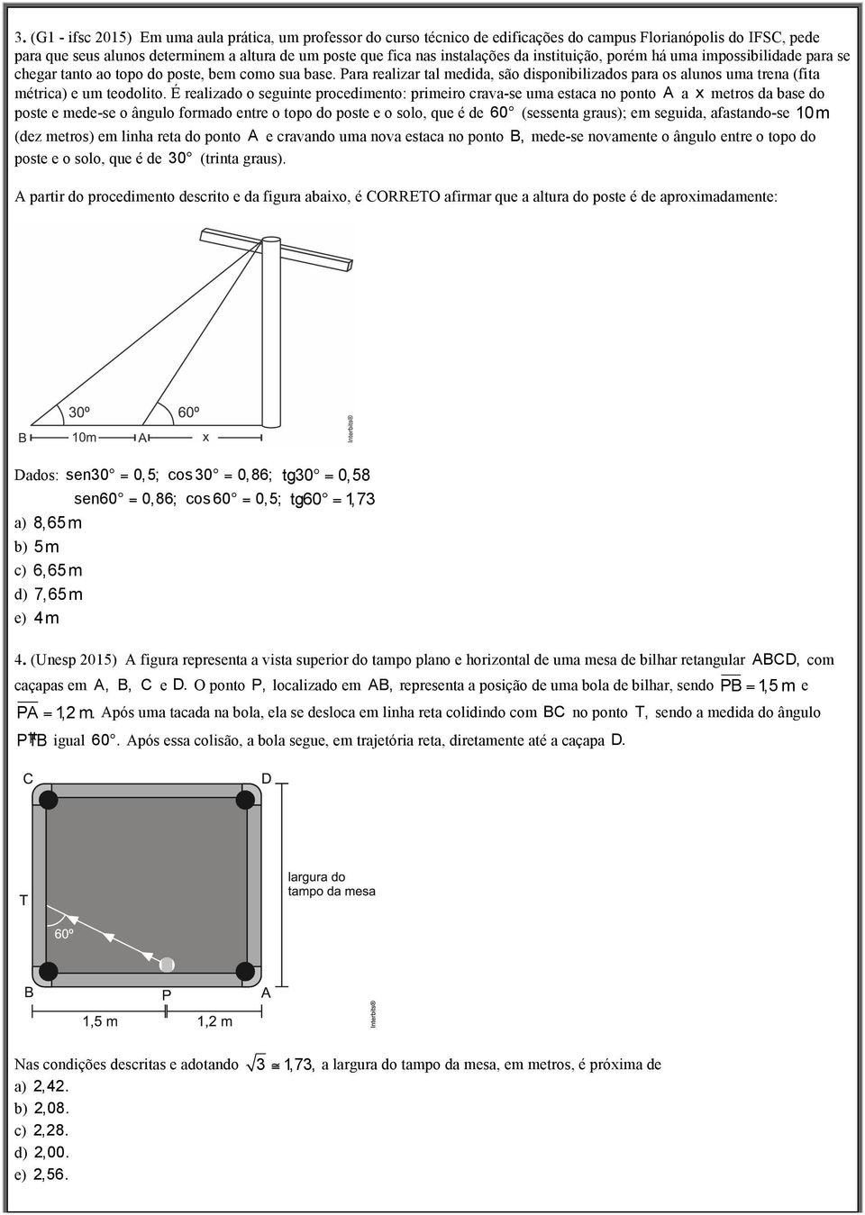 Para realizar tal medida, são disponibilizados para os alunos uma trena (fita métrica) e um teodolito.