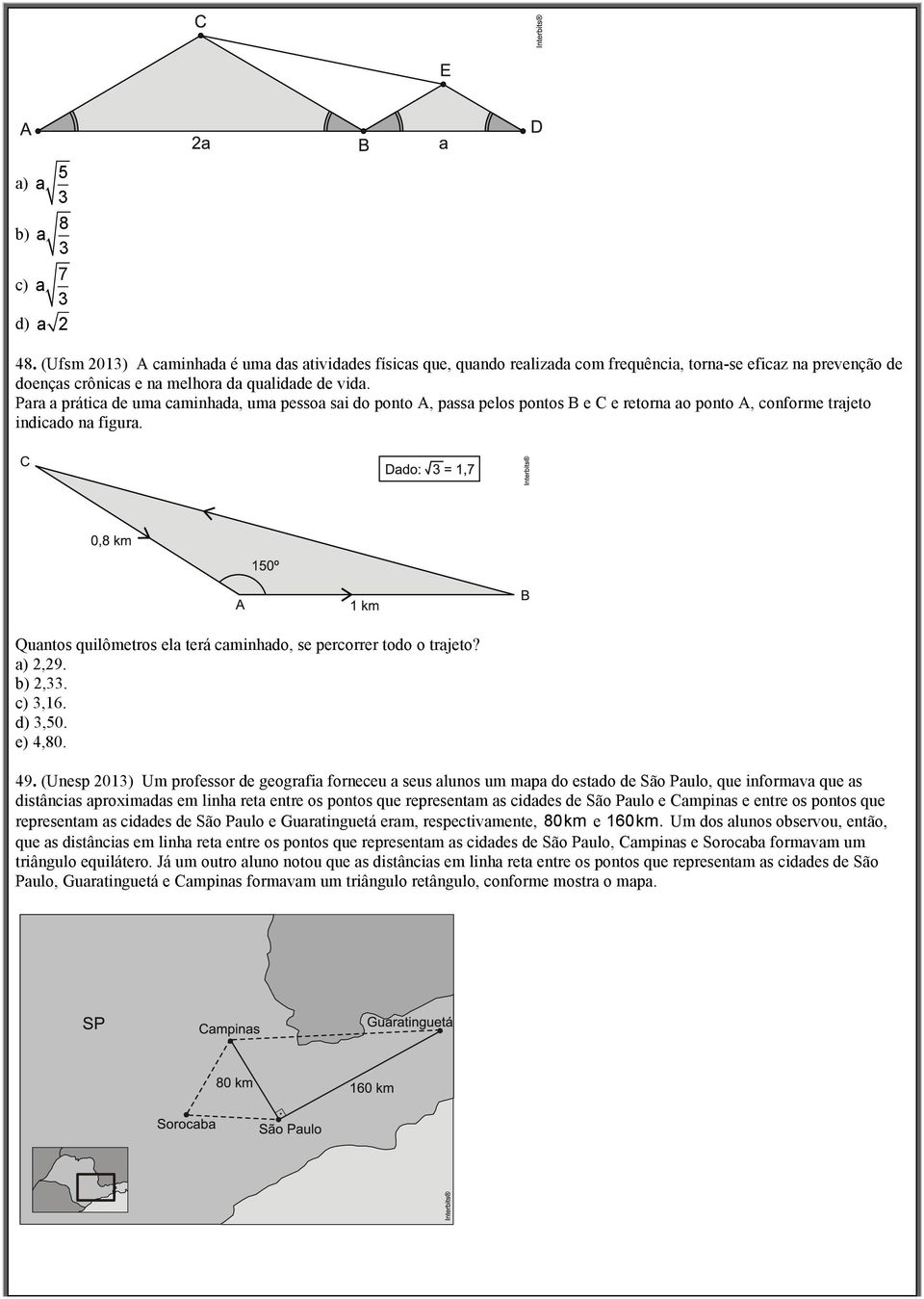 Para a prática de uma caminhada, uma pessoa sai do ponto A, passa pelos pontos B e C e retorna ao ponto A, conforme trajeto indicado na figura.