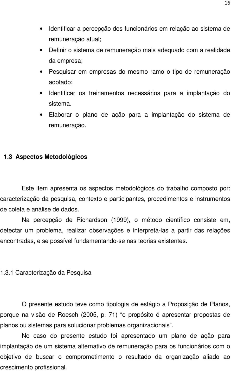 3 Aspectos Metodológicos Este item apresenta os aspectos metodológicos do trabalho composto por: caracterização da pesquisa, contexto e participantes, procedimentos e instrumentos de coleta e análise