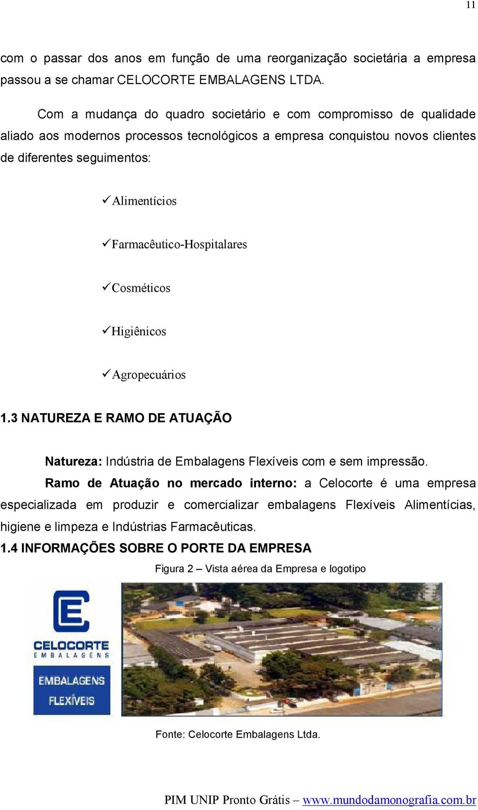 Farmacêutico-Hospitalares Cosméticos Higiênicos Agropecuários 1.3 NATUREZA E RAMO DE ATUAÇÃO Natureza: Indústria de Embalagens Flexíveis com e sem impressão.