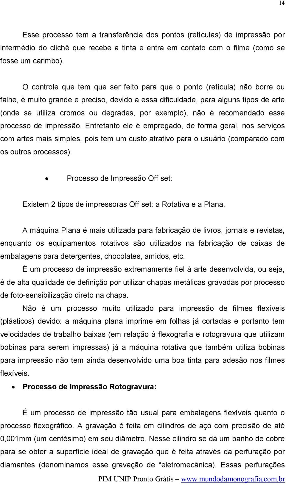 por exemplo), não é recomendado esse processo de impressão.