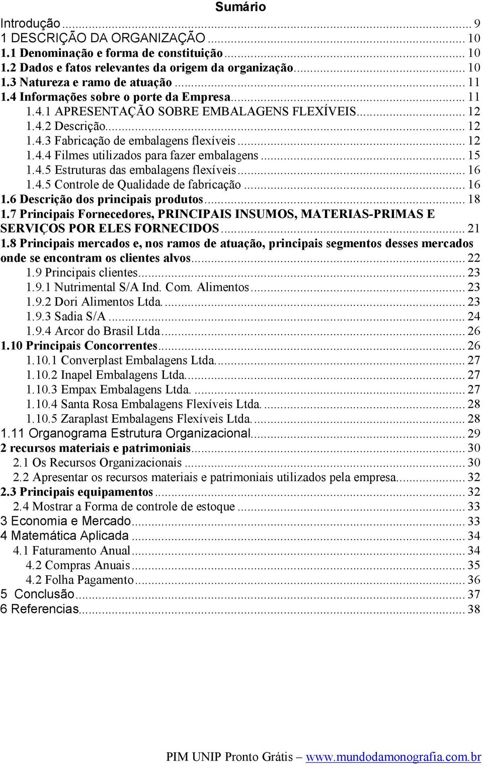 .. 15 1.4.5 Estruturas das embalagens flexíveis... 16 1.4.5 Controle de Qualidade de fabricação... 16 1.6 Descrição dos principais produtos... 18 1.