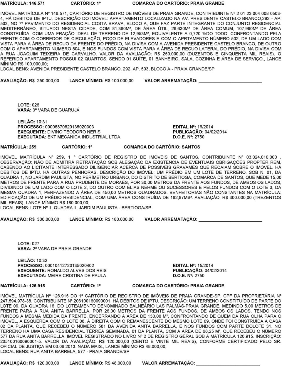 503, NO 7º PAVIMENTO DO RESIDENCIAL COSTA BRAVA, BLOCO A, QUE FAZ PARTE INTEGRANTE DO CONJUNTO RESIDENCIAL MEDITERRÂNEO, SITUADO NESTA CIDADE, COM 81,360M², DE ÁREA ÚTIL, 26,630M² DE ÁREA COMUM,