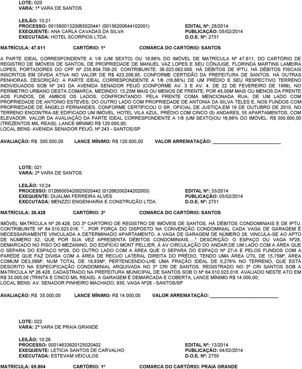 611, DO CARTÓRIO DE REGISTRO DE IMÓVEIS DE SANTOS, DE PROPRIEDADE DE MANUEL VAZ LOPES E SEU CÔNJUGE, FLORINDA MARTINS LAMEIRA LOPES, PORTADORES DO CPF Nº 235.804.708-25. CONTRIBUINTE: 36.023.062.000.