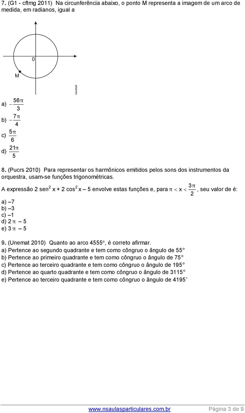 A expressão sen x + cos 3 x 5 envolve estas funções e, para x, seu valor de é: a) 7 b) 3 c) 1 d) 5 e) 3 5 9. (Unemat 010) Quanto ao arco 4555, é correto afirmar.