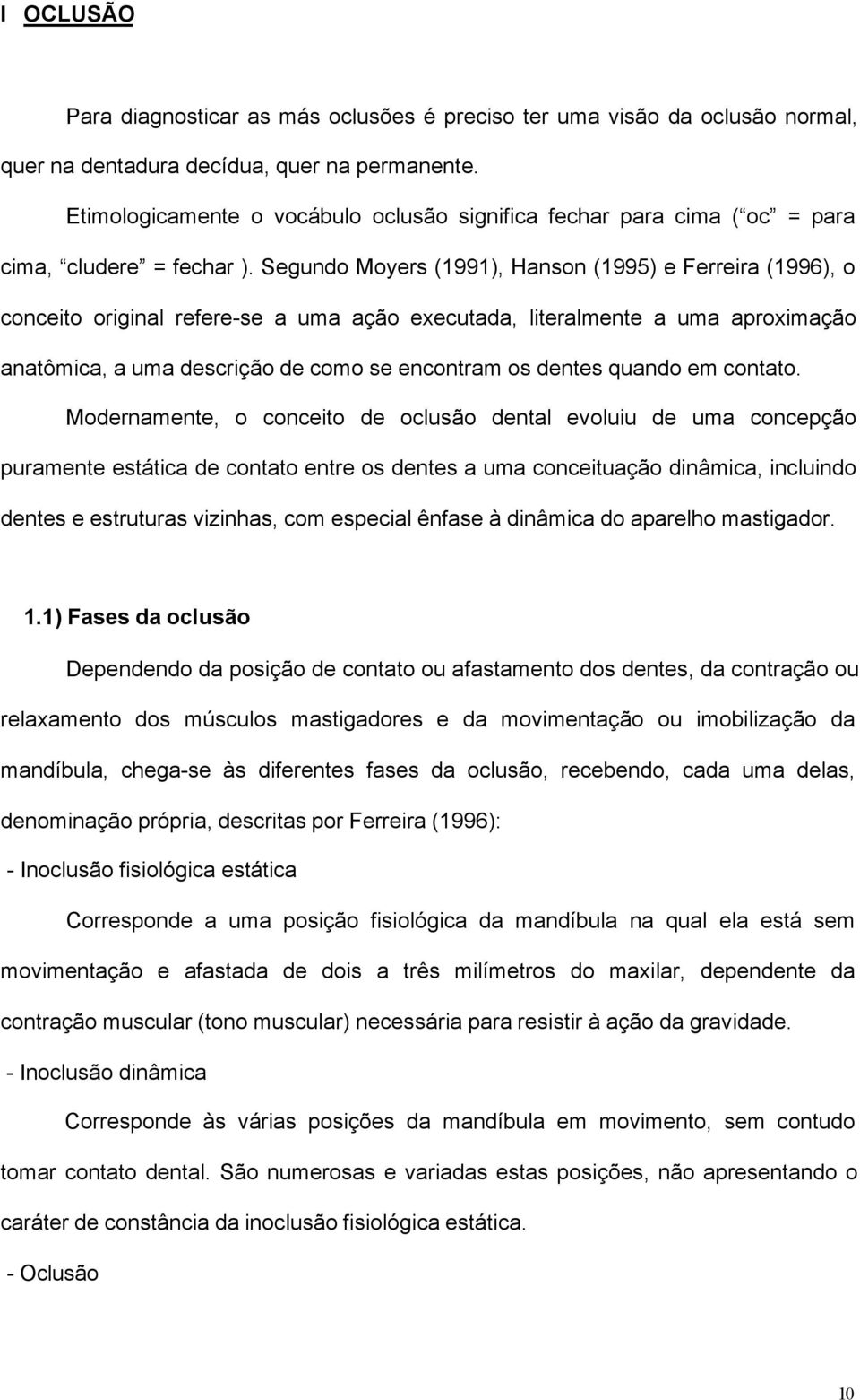 Segundo Moyers (1991), Hanson (1995) e Ferreira (1996), o conceito original refere-se a uma ação executada, literalmente a uma aproximação anatômica, a uma descrição de como se encontram os dentes