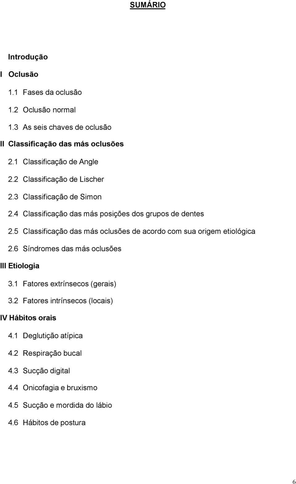 5 Classificação das más oclusões de acordo com sua origem etiológica 2.6 Síndromes das más oclusões III Etiologia 3.1 Fatores extrínsecos (gerais) 3.