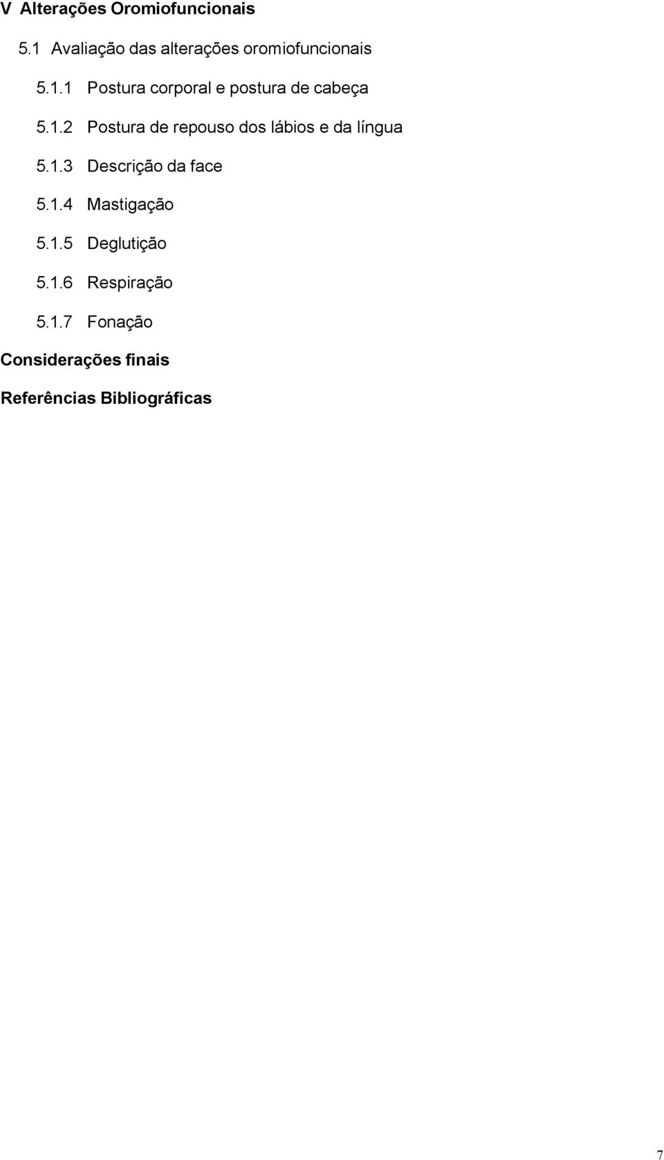 1.2 Postura de repouso dos lábios e da língua 5.1.3 Descrição da face 5.1.4 Mastigação 5.