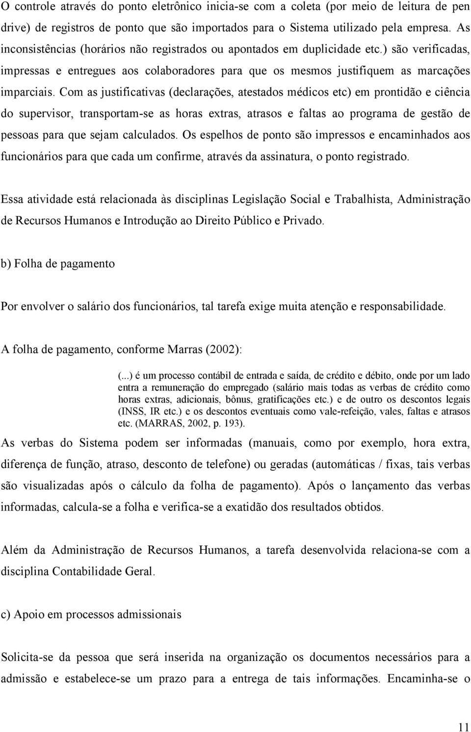 Com as justificativas (declarações, atestados médicos etc) em prontidão e ciência do supervisor, transportam-se as horas extras, atrasos e faltas ao programa de gestão de pessoas para que sejam