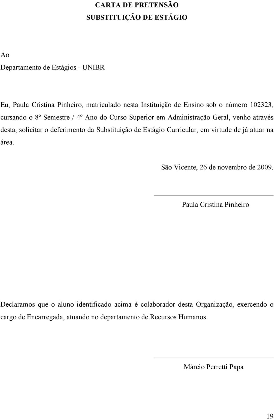 Substituição de Estágio Curricular, em virtude de já atuar na área. São Vicente, 26 de novembro de 2009.