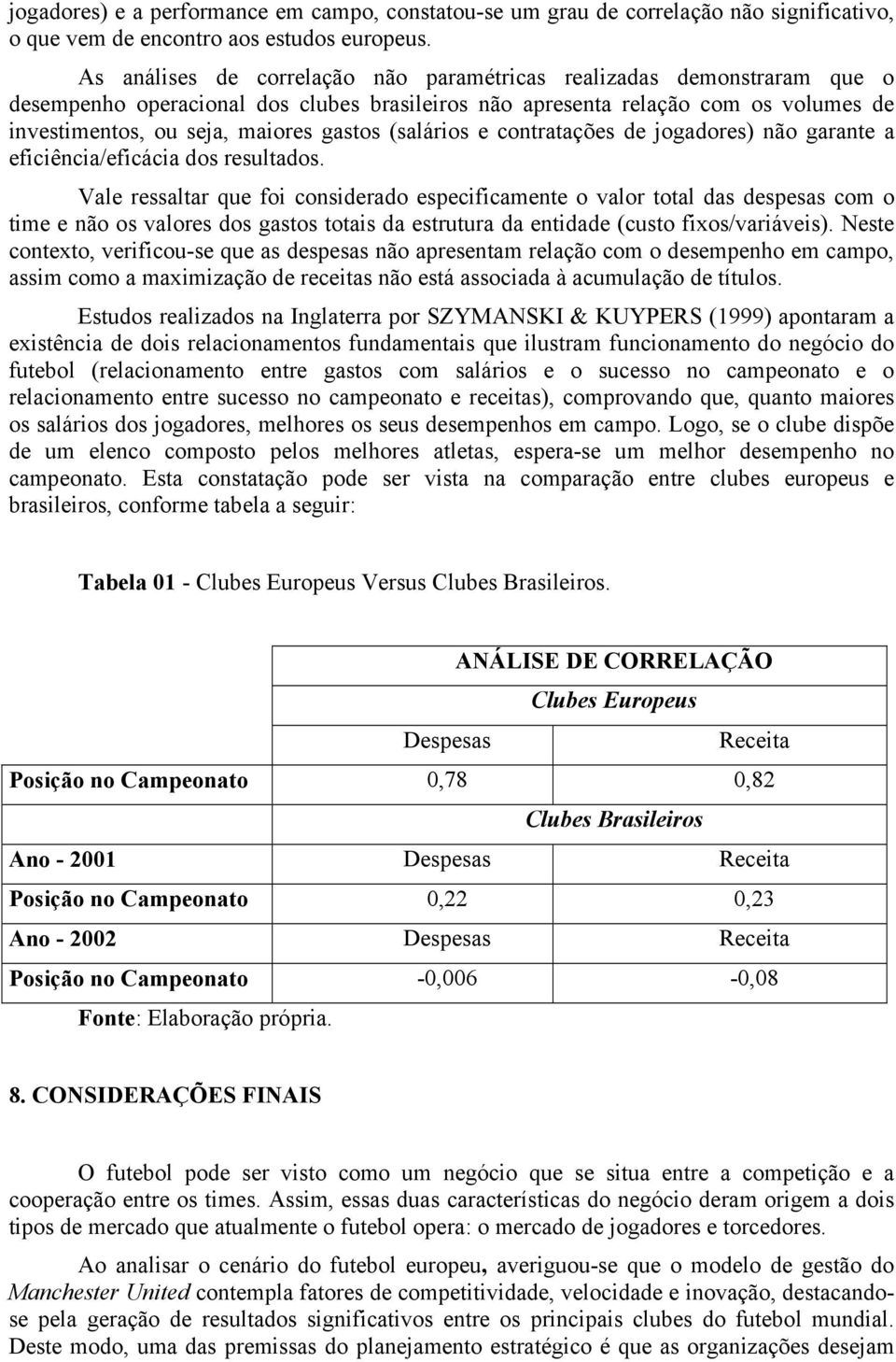 (salários e contratações de jogadores) não garante a eficiência/eficácia dos resultados.