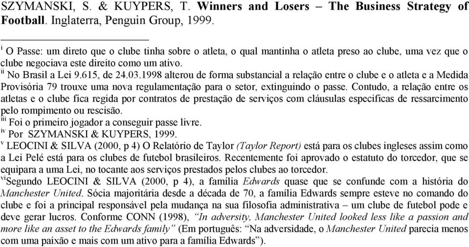 1998 alterou de forma substancial a relação entre o clube e o atleta e a Medida Provisória 79 trouxe uma nova regulamentação para o setor, extinguindo o passe.