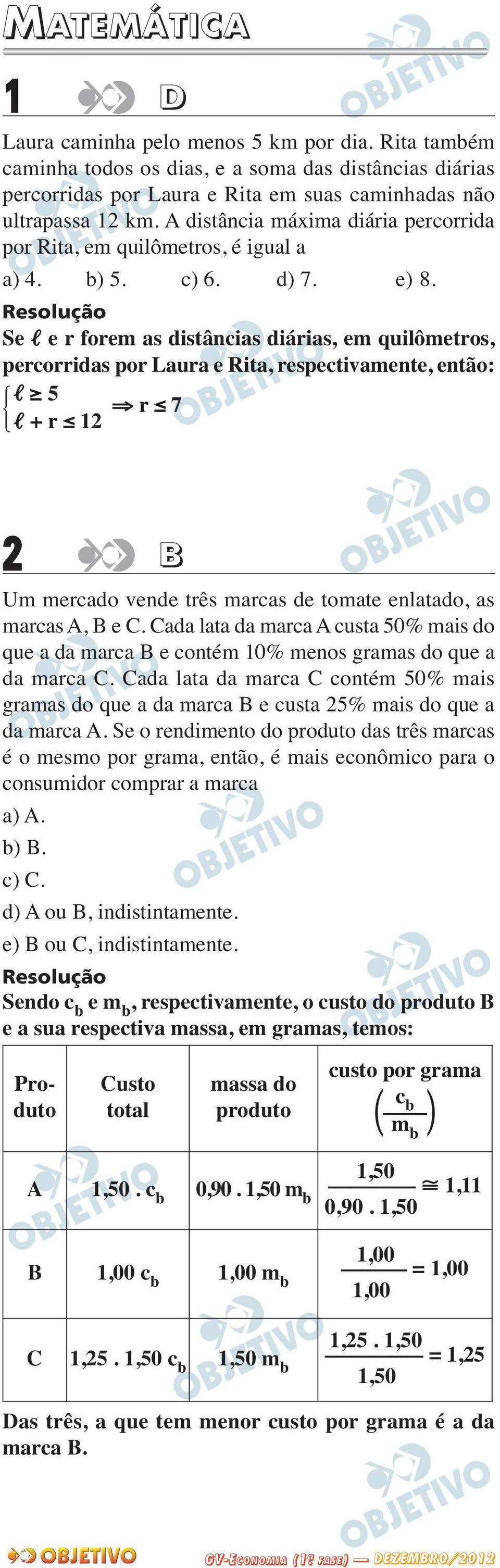 Se e r forem as distâncias diárias, em quilômetros, percorridas por Laura e Rita, respectivamente, então: 5 r 7 + r 12 2 B Um mercado vende três marcas de tomate enlatado, as marcas A, B e C.