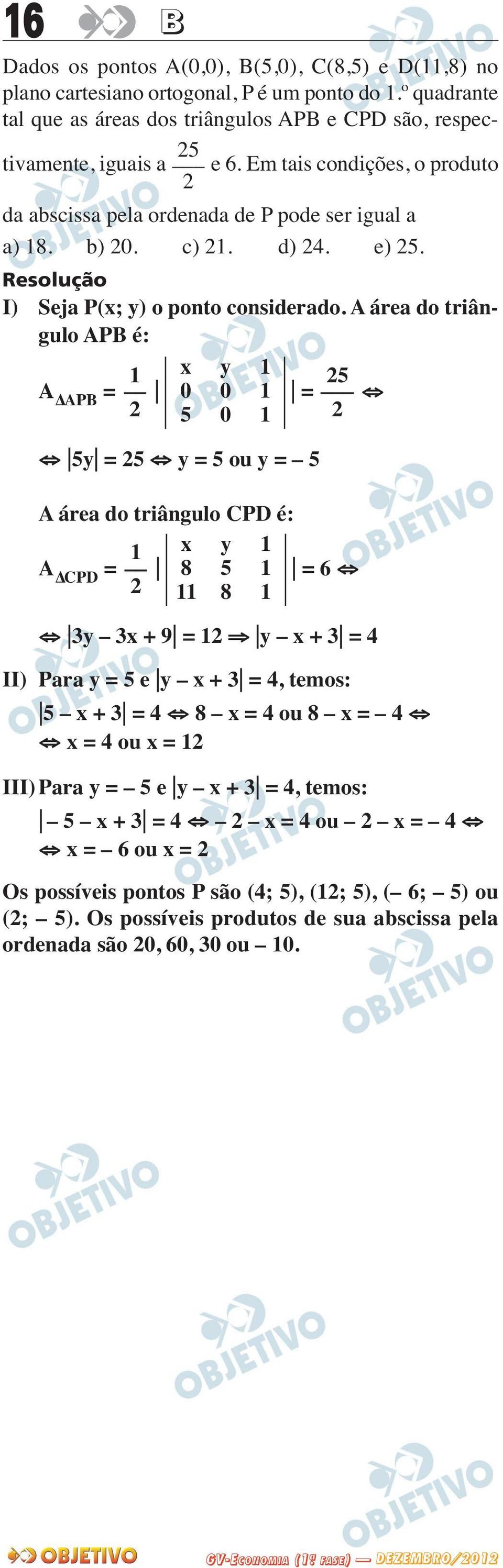 A área do triân - gulo APB é: 1 x y 1 25 A ΔAPB = 0 0 1 = 2 5 0 1 2 5y = 25 y = 5 ou y = 5 A área do triângulo CPD é: 1 x y 1 A ΔCPD = 8 5 1 = 6 2 11 8 1 3y 3x + 9 = 12 y x + 3 = 4 II) Para y = 5 e y