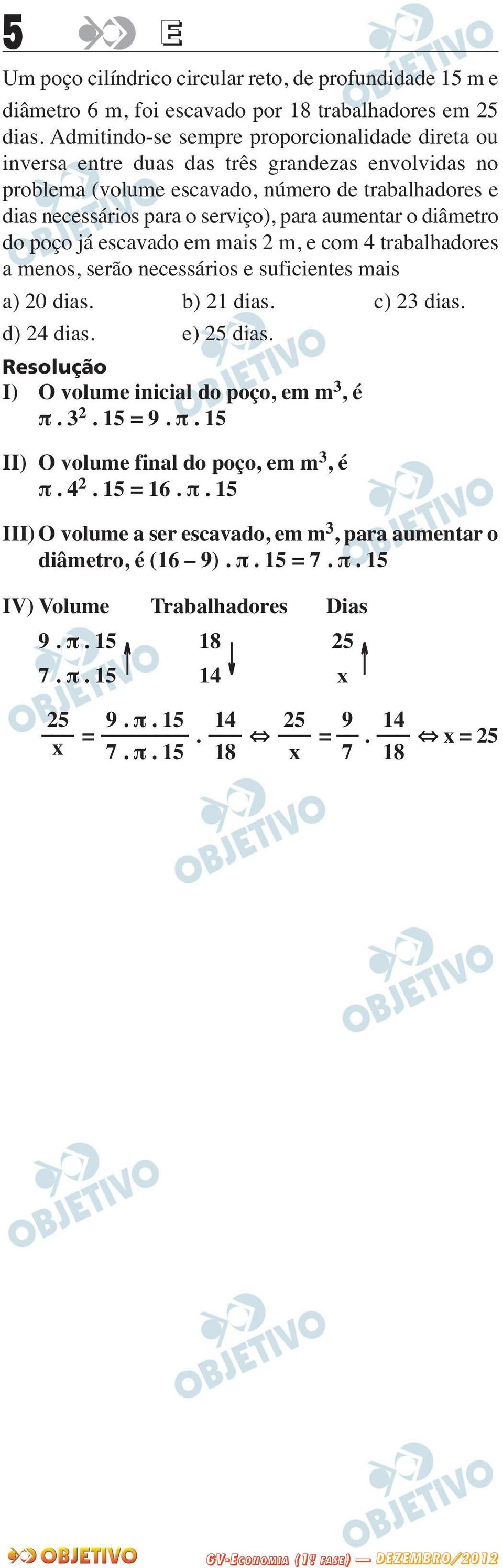 aumentar o diâmetro do poço já escavado em mais 2 m, e com 4 trabalhadores a menos, serão necessários e suficientes mais a) 20 dias. b) 21 dias. c) 23 dias. d) 24 dias. e) 25 dias.