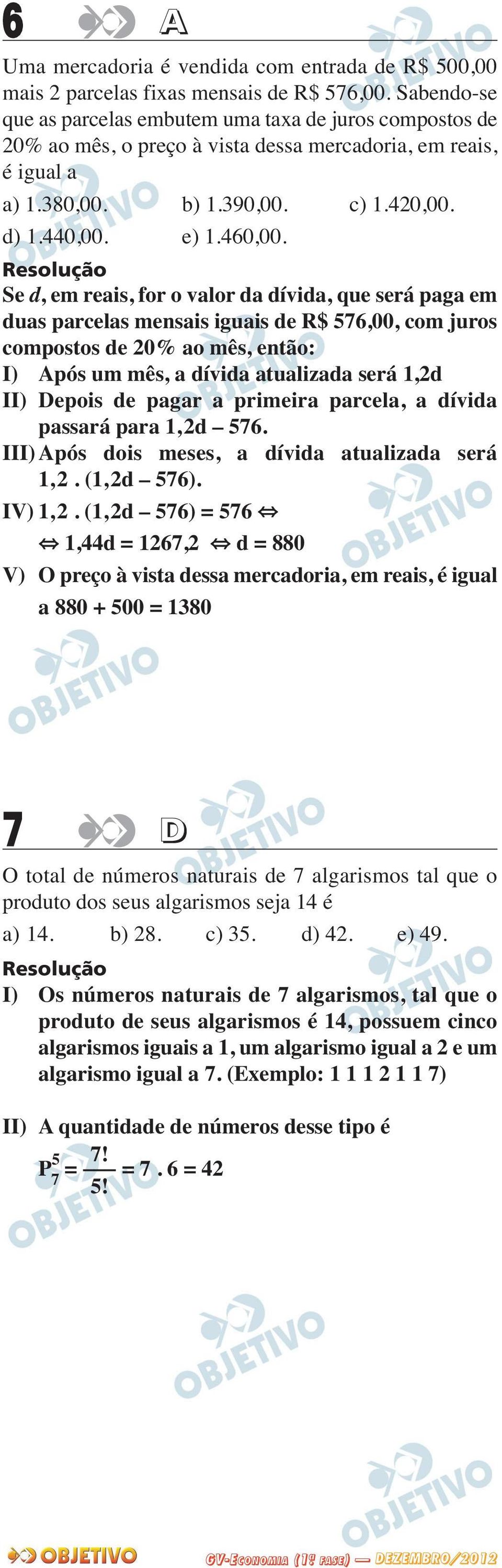 Se d, em reais, for o valor da dívida, que será paga em duas parcelas mensais iguais de R$ 576,00, com juros compostos de 20% ao mês, então: I) Após um mês, a dívida atualizada será 1,2d II) Depois