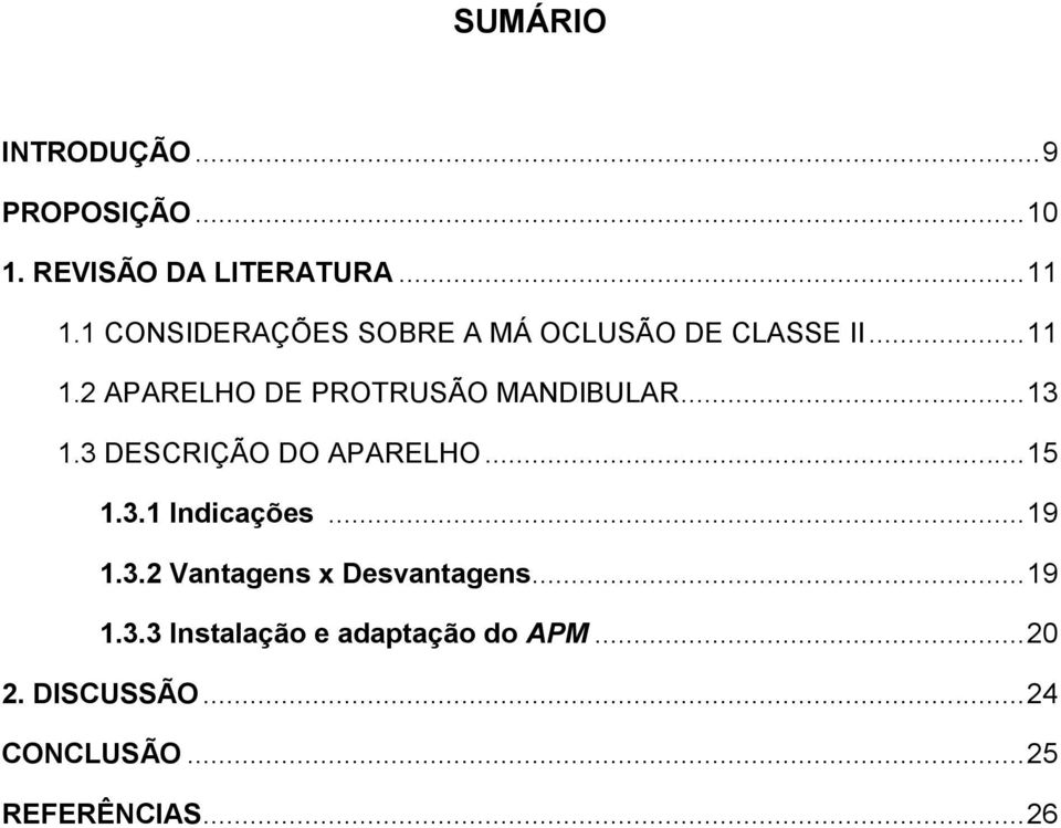 2 APARELHO DE PROTRUSÃO MANDIBULAR... 13 1.3 DESCRIÇÃO DO APARELHO... 15 1.3.1 Indicações.