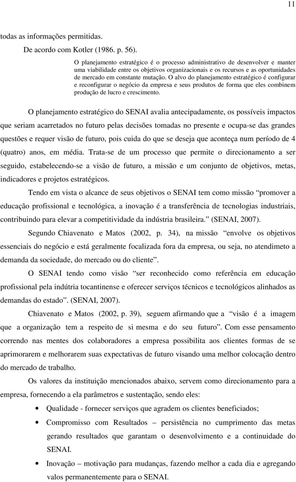 O alvo do planejamento estratégico é configurar e reconfigurar o negócio da empresa e seus produtos de forma que eles combinem produção de lucro e crescimento.