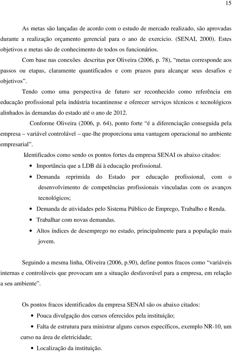 78), metas corresponde aos passos ou etapas, claramente quantificados e com prazos para alcançar seus desafios e objetivos.