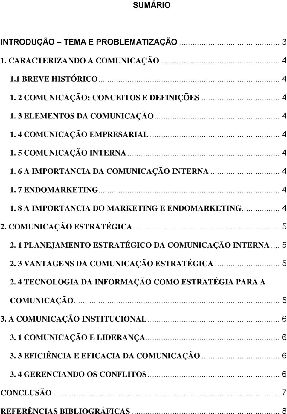 1 PLANEJAMENTO ESTRATÉGICO DA COMUNICAÇÃO INTERNA... 5 2. 3 VANTAGENS DA COMUNICAÇÃO ESTRATÉGICA... 5 2. 4 TECNOLOGIA DA INFORMAÇÃO COMO ESTRATÉGIA PARA A COMUNICAÇÃO... 5 3.