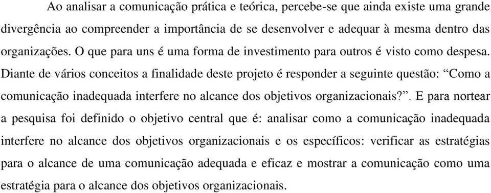 Diante de vários conceitos a finalidade deste projeto é responder a seguinte questão: Como a comunicação inadequada interfere no alcance dos objetivos organizacionais?