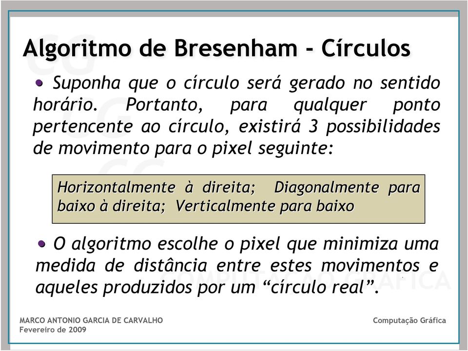 seguinte: Horizontalmente à direita; Diagonalmente para baixo à direita; Verticalmente para baixo O