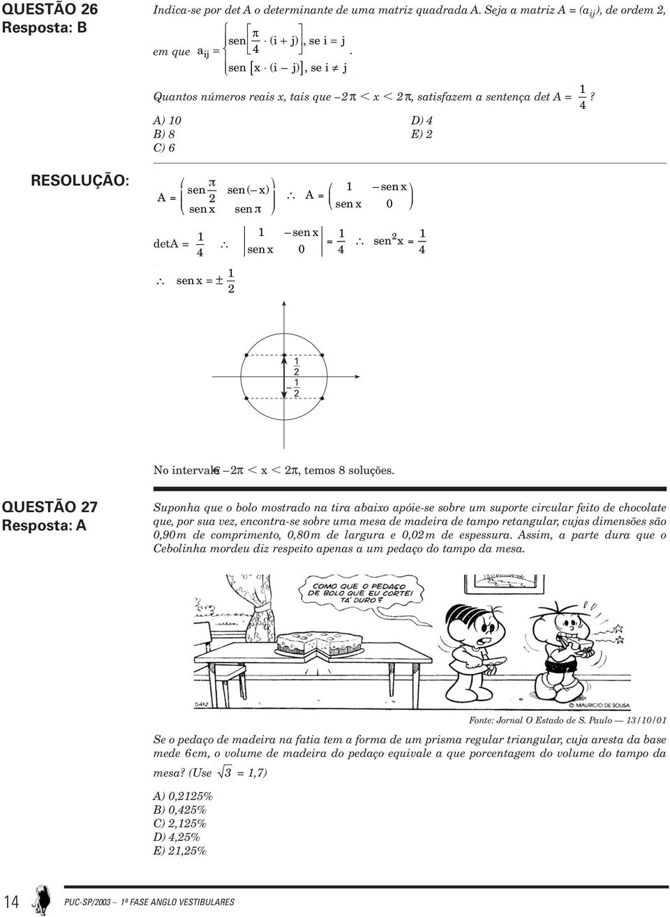 4 A) 0 D) 4 B) 8 E) 2 C) 6 π sen sen x sen x A = ( ) A = sen x sen 2 π sen x 0 deta = 4 sen x sen x 0 2 = sen x = 4 4 sen x = ± 2 2 2 No intervalo 2π x 2π, temos 8 soluções.