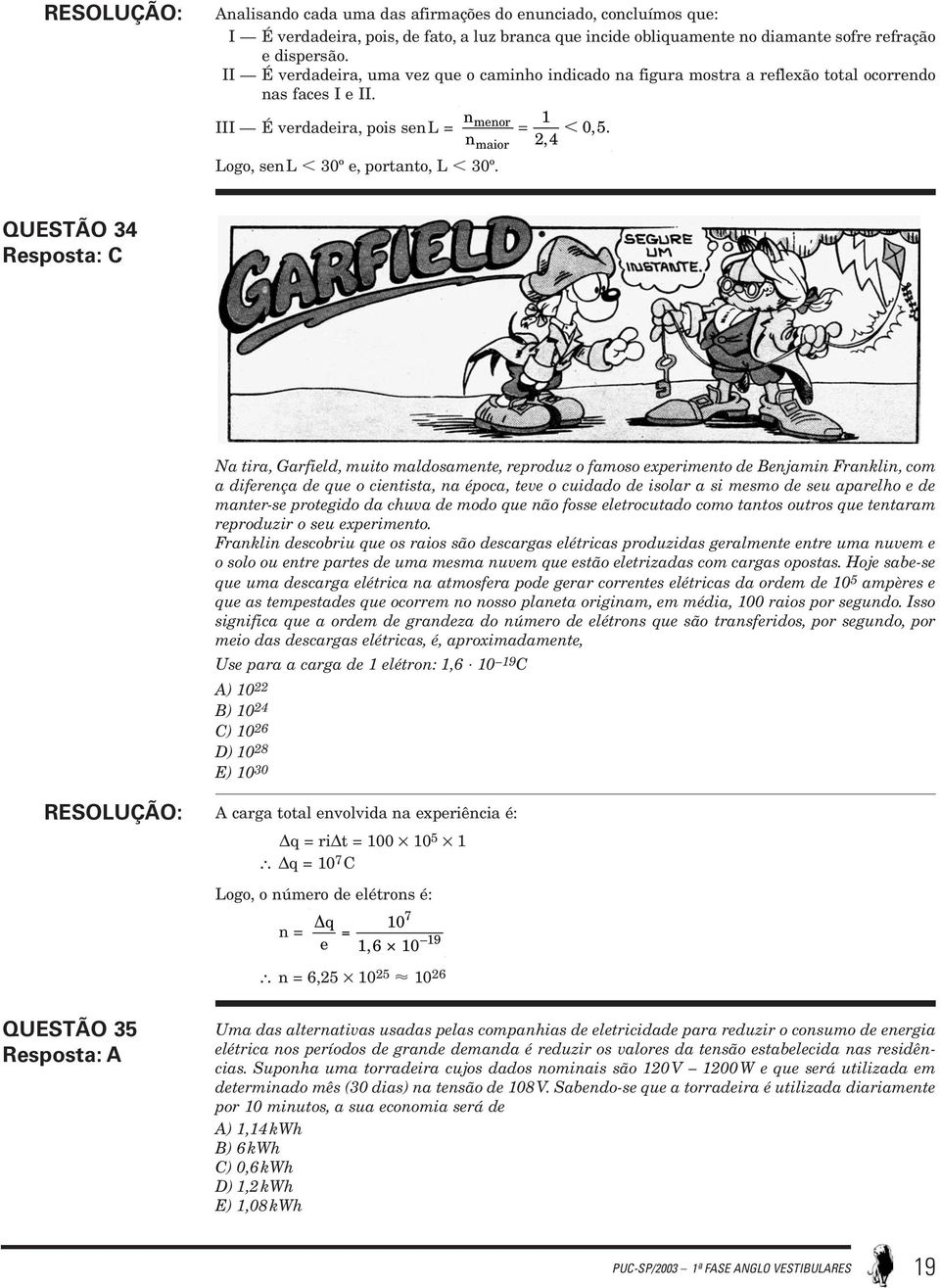 QUESTÃO 34 Resposta: C Na tira, Garfield, muito maldosamente, reproduz o famoso experimento de Benjamin Franklin, com a diferença de que o cientista, na época, teve o cuidado de isolar a si mesmo de